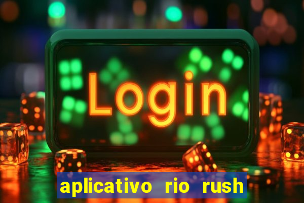 aplicativo rio rush paga mesmo